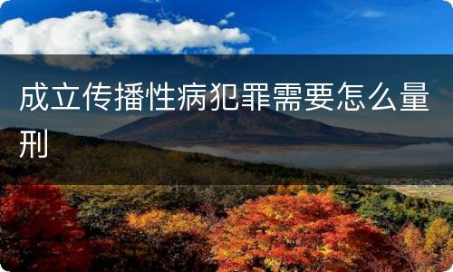 成立传播性病犯罪需要怎么量刑