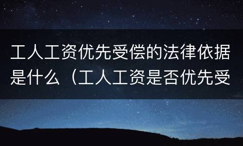 工人工资优先受偿的法律依据是什么（工人工资是否优先受偿法律规定）
