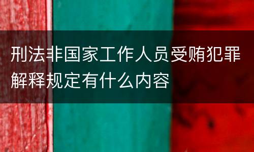 刑法非国家工作人员受贿犯罪解释规定有什么内容