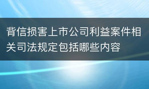 背信损害上市公司利益案件相关司法规定包括哪些内容