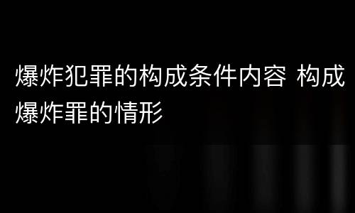爆炸犯罪的构成条件内容 构成爆炸罪的情形
