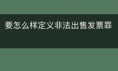 要怎么样定义非法出售发票罪