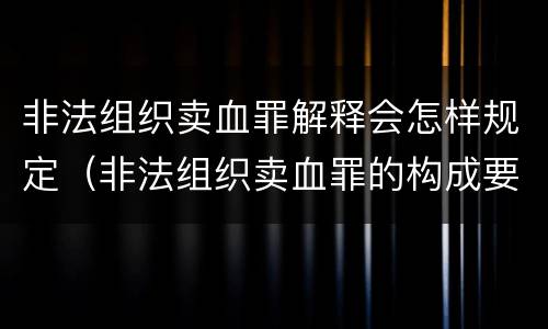 非法组织卖血罪解释会怎样规定（非法组织卖血罪的构成要件）