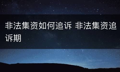非法集资如何追诉 非法集资追诉期