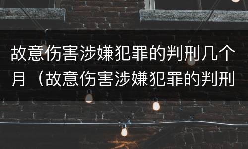 故意伤害涉嫌犯罪的判刑几个月（故意伤害涉嫌犯罪的判刑几个月了）