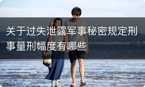 关于过失泄露军事秘密规定刑事量刑幅度有哪些