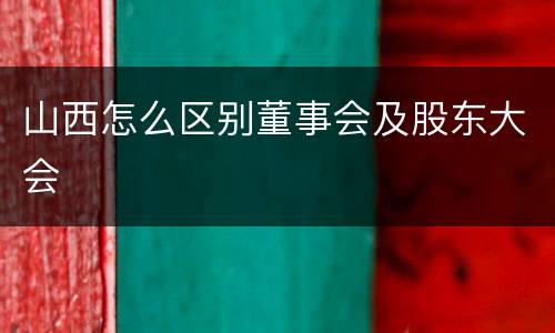 山西怎么区别董事会及股东大会