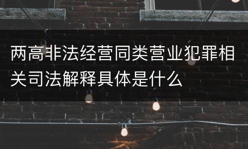 两高非法经营同类营业犯罪相关司法解释具体是什么
