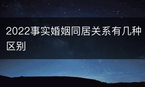 2022事实婚姻同居关系有几种区别