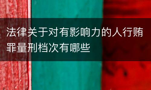 法律关于对有影响力的人行贿罪量刑档次有哪些