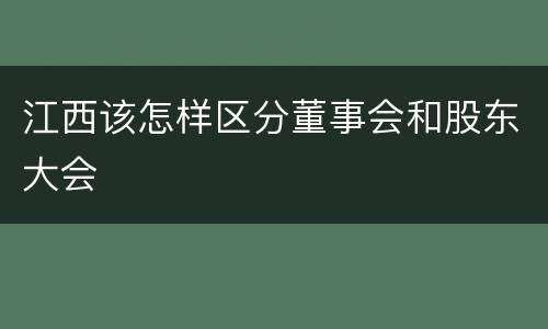 江西该怎样区分董事会和股东大会