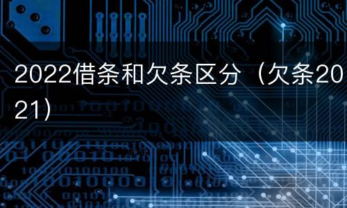 2022借条和欠条区分（欠条2021）