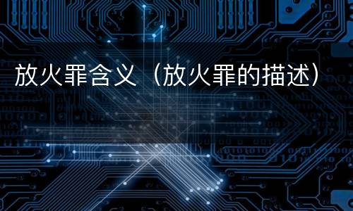 放火罪含义（放火罪的描述）