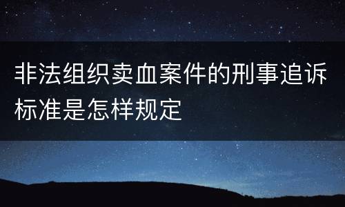 非法组织卖血案件的刑事追诉标准是怎样规定