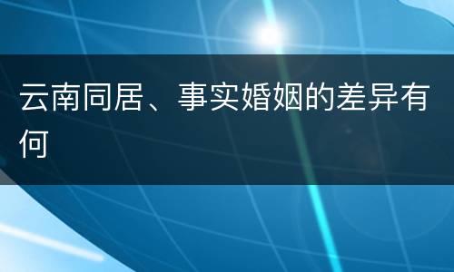 云南同居、事实婚姻的差异有何