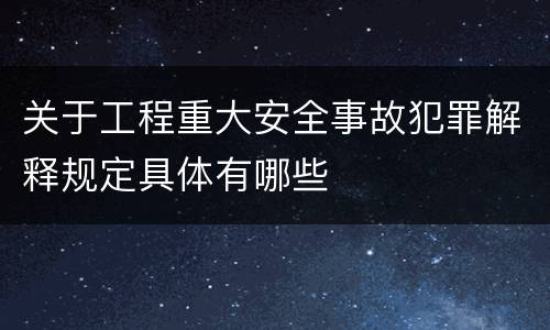 关于工程重大安全事故犯罪解释规定具体有哪些