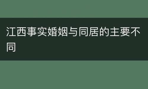 江西事实婚姻与同居的主要不同