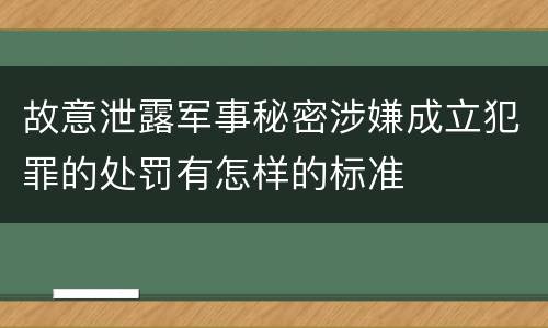 故意泄露军事秘密涉嫌成立犯罪的处罚有怎样的标准