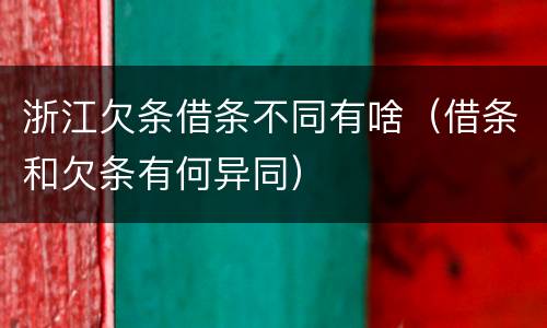 浙江欠条借条不同有啥（借条和欠条有何异同）