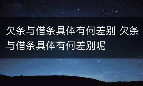 欠条与借条具体有何差别 欠条与借条具体有何差别呢