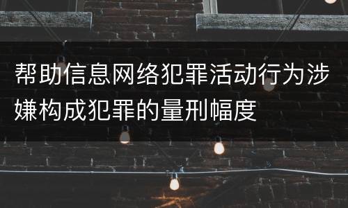 帮助信息网络犯罪活动行为涉嫌构成犯罪的量刑幅度