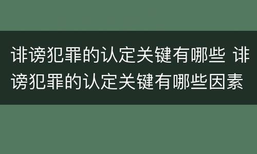 诽谤犯罪的认定关键有哪些 诽谤犯罪的认定关键有哪些因素