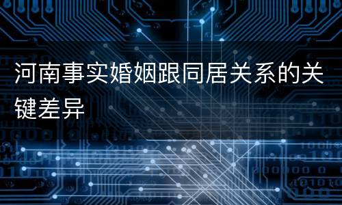 河南事实婚姻跟同居关系的关键差异