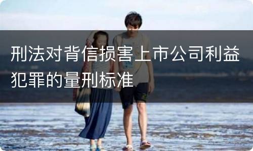 刑法对背信损害上市公司利益犯罪的量刑标准