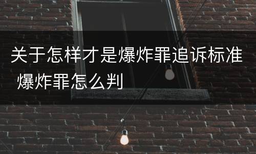 关于怎样才是爆炸罪追诉标准 爆炸罪怎么判