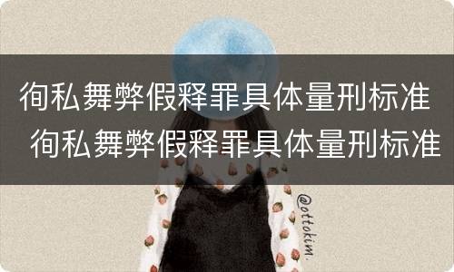 徇私舞弊假释罪具体量刑标准 徇私舞弊假释罪具体量刑标准是什么