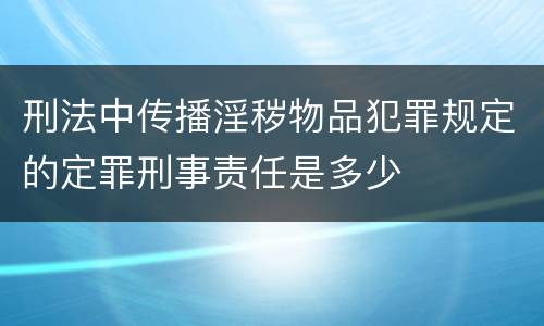 刑法中传播淫秽物品犯罪规定的定罪刑事责任是多少