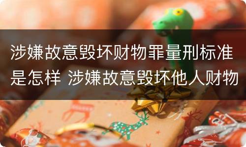 涉嫌故意毁坏财物罪量刑标准是怎样 涉嫌故意毁坏他人财物