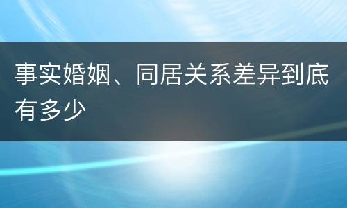 事实婚姻、同居关系差异到底有多少