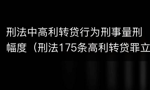 刑法中高利转贷行为刑事量刑幅度（刑法175条高利转贷罪立案标准）