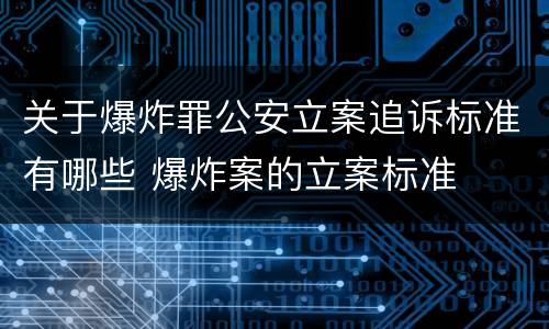 关于爆炸罪公安立案追诉标准有哪些 爆炸案的立案标准