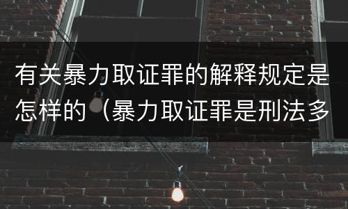 有关暴力取证罪的解释规定是怎样的（暴力取证罪是刑法多少条）