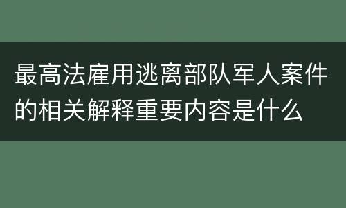 最高法雇用逃离部队军人案件的相关解释重要内容是什么