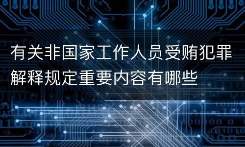 有关非国家工作人员受贿犯罪解释规定重要内容有哪些
