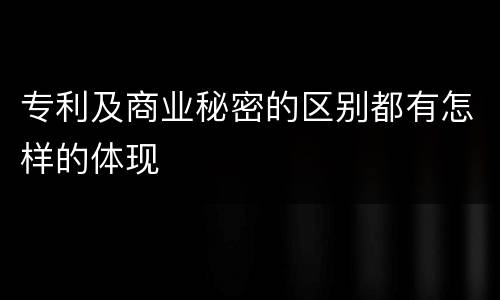 专利及商业秘密的区别都有怎样的体现