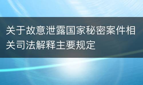 关于故意泄露国家秘密案件相关司法解释主要规定