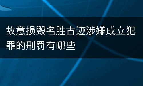 故意损毁名胜古迹涉嫌成立犯罪的刑罚有哪些