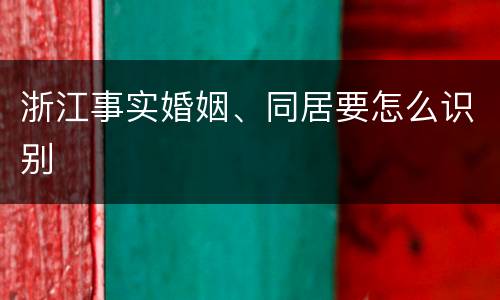 浙江事实婚姻、同居要怎么识别