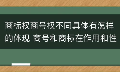 商标权商号权不同具体有怎样的体现 商号和商标在作用和性质上的区别