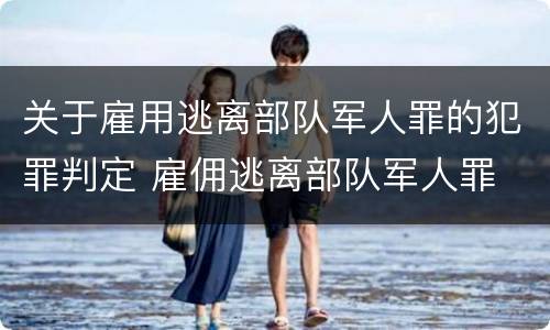 关于雇用逃离部队军人罪的犯罪判定 雇佣逃离部队军人罪