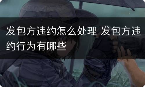 发包方违约怎么处理 发包方违约行为有哪些