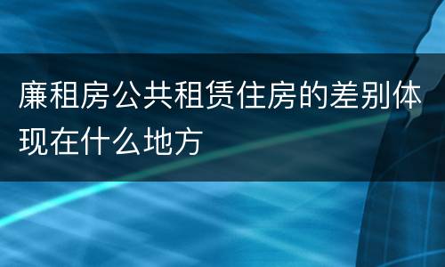 廉租房公共租赁住房的差别体现在什么地方
