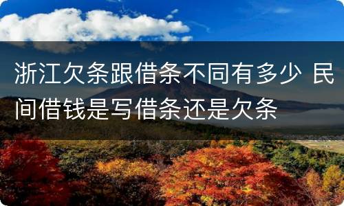 浙江欠条跟借条不同有多少 民间借钱是写借条还是欠条