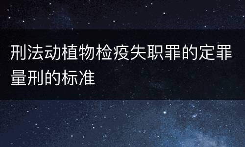 刑法动植物检疫失职罪的定罪量刑的标准
