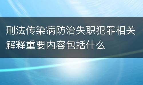 刑法传染病防治失职犯罪相关解释重要内容包括什么
