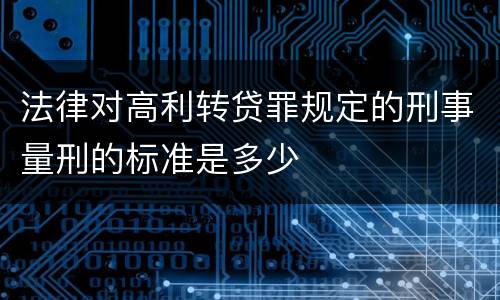 法律对高利转贷罪规定的刑事量刑的标准是多少